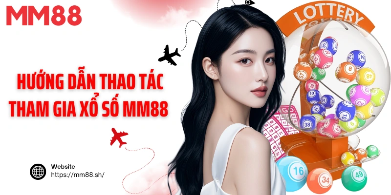 Hướng dẫn thao tác tham gia xổ số MM88 chi tiết